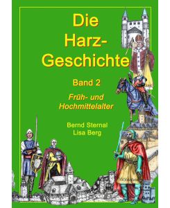 Die Harz - Geschichte 2 Früh- und Hochmittelalter - Bernd Sternal, Lisa Berg