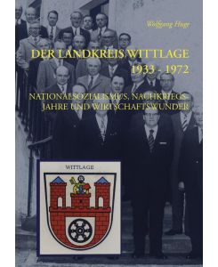 Der Landkreis Wittlage 1933 - 1972 Nationalsozialismus, Nachkriegsjahre und Wirtschaftswunder - Wolfgang Huge