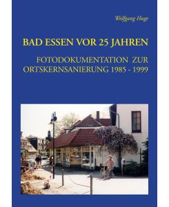 Bad Essen vor 25 Jahren Fotodokumentation zur Ortskernsanierung 1985 -1999 - Wolfgang Huge