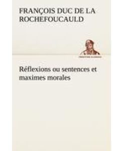 Réflexions ou sentences et maximes morales - François duc de La Rochefoucauld