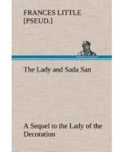 The Lady and Sada San A Sequel to the Lady of the Decoration - Frances Little