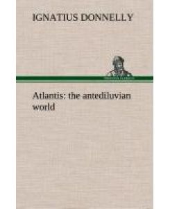 Atlantis : the antediluvian world - Ignatius Donnelly