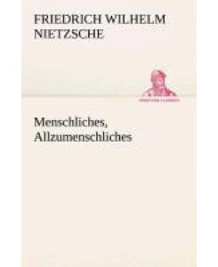 Menschliches, Allzumenschliches - Friedrich Wilhelm Nietzsche