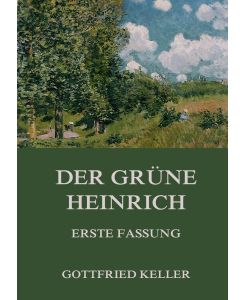 Der grüne Heinrich (Erste Fassung) - Gottfried Keller