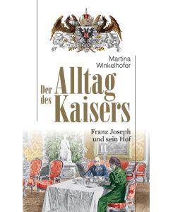 Der Alltag des Kaisers Franz Joseph und sein Hof - Martina Winkelhofer