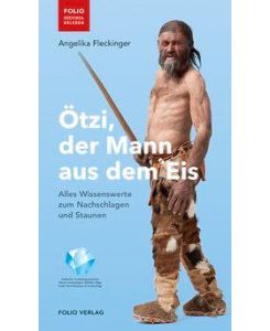 Ötzi, der Mann aus dem Eis Alles Wissenswerte zum Nachschlagen und Staunen - Angelika Fleckinger