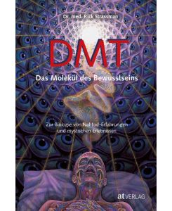 DMT - Das Molekül des Bewusstseins Zur Biologie von Nahtod-Erfahrungen und mystischen Erlebnissen - Rick Strassmann