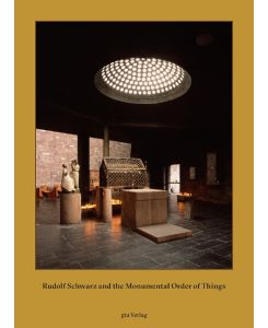 Rudolf Schwarz and the Monumental Order of Things - Adam Caruso, Maria Conen, Wolfgang Pehnt, Maria Schwarz, Rudolf Schwarz, Helen Thomas