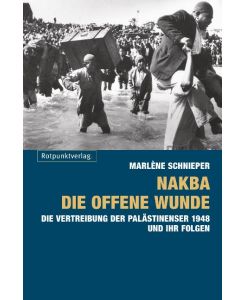 Nakba - die offene Wunde Die Vertreibung der Palästinenser 1948 und ihr Folgen - Marlène Schnieper