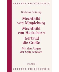 Mechthild von Magdeburg, Mechthild von Hackeborn, Gertrud die Große Mit den Augen der Seele schauen - Barbara Brüning