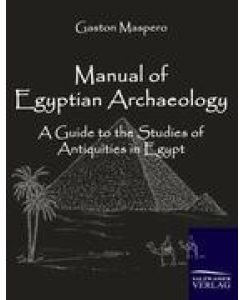 Manual of Egyptian Archaeology A Guide to the Studies of Antiquities in Egypt - Gaston Maspero