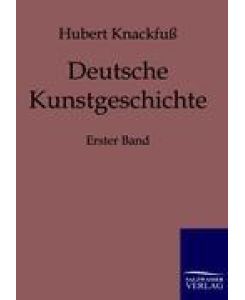Deutsche Kunstgeschichte Erster Band - Hubert Knackfuß