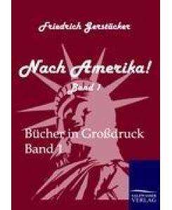 Nach Amerika! Band 1 - Friedrich Gerstäcker