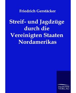 Streif- und Jagdzüge durch die Vereinigten Staaten Nordamerikas - Friedrich Gerstäcker
