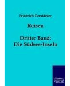 Reisen Dritter Band: Die Südsee-Inseln - Friedrich Gerstäcker