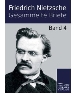 Gesammelte Briefe Band 4 - Friedrich Nietzsche
