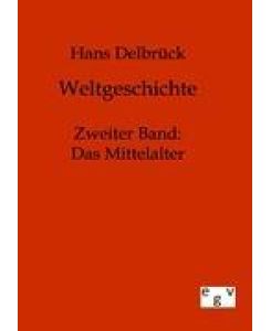 Weltgeschichte Zweiter Band: Das Mittelalter - Hans Delbrück