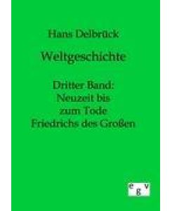 Weltgeschichte Dritter Band: Neuzeit bis zum Tode Friedrichs des Großen - Hans Delbrück