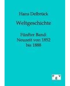 Weltgeschichte Fünfter Band: Neuzeit von 1852 bis 1888 - Hans Delbrück