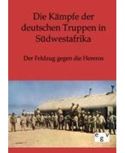 Die Kämpfe der deutschen Truppen in Südwestafrika Der Feldzug gegen die Hereros - Ohne Autor
