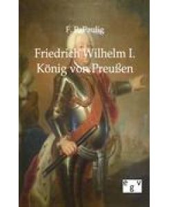 Friedrich Wilhelm I. - König von Preußen - F. R. Paulig