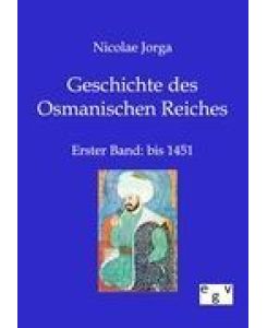 Geschichte des Osmanischen Reiches Erster Band: bis 1451 - Nicolae Jorga