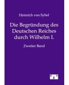 Die Begründung des Deutschen Reiches durch Wilhelm I.  Zweiter Band - Heinrich Von Sybel