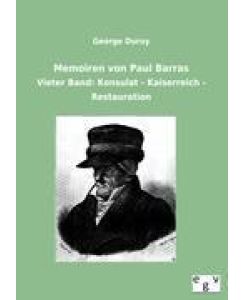 Memoiren von Paul Barras Vieter Band: Konsulat - Kaiserreich - Restauration - George Duruy