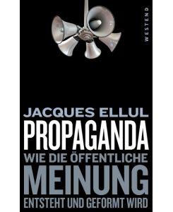 Propaganda Wie die öffentliche Meinung entsteht und geformt wird - Jacques Ellul, Christian Driesen