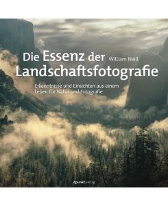 Die Essenz der Landschaftsfotografie Erkenntnisse und Einsichten aus einem Leben für Natur und Fotografie - William Neill, Sandra Petrowitz