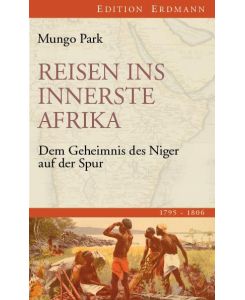 Reisen ins innerste Afrika Dem Geheimnis des Niger auf der Spur (1795-1806) - Mungo Park