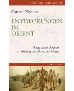 Entdeckungen im Orient Reise durch Arabien im Auftrag des dänischen Königs. 1761 - 1767 - Carsten Niebuhr