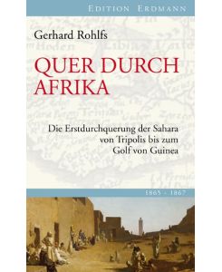 Quer durch Afrika Die Erstdurchquerung der Sahara von Tripolis bis zum Golf von Guinea - Gerhard Rohlfs