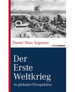 Der Erste Weltkrieg in globaler Perspektive - Daniel Marc Segesser