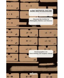 Archivologie Theorien des Archivs in Philosophie, Medien und Künsten
