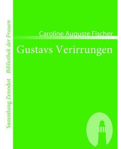 Gustavs Verirrungen Ein Roman - Caroline Auguste Fischer