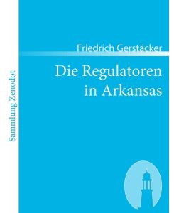 Die Regulatoren in Arkansas Aus dem Waldleben Amerikas - Friedrich Gerstäcker
