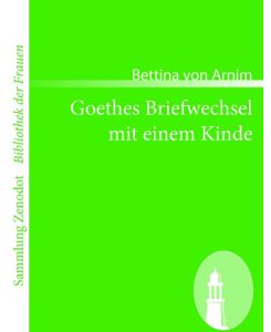 Goethes Briefwechsel mit einem Kinde Seinem Denkmal - Bettina Von Arnim