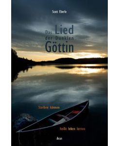 Das Lied der Dunklen Göttin Sterben können heißt leben lernen - Scott Eberle, Vicky Gabriel