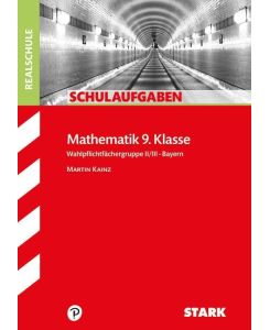 Schulaufgaben Mathematik 9 Klasse Realschule Bayern Wahlpflichtfächergruppe II/III Bayern - Martin Kainz