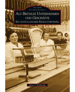 Alt-Brühler Unternehmen und Geschäfte Ein nostalgischer Einkaufsbummel - Hans J. Rothkamp