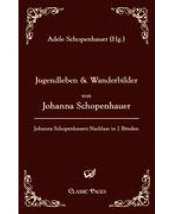 Jugendleben und Wanderbilder von Johanna Schopenhauer Johanna Schopenhauers Nachlass in zwei Bänden (Band 2)