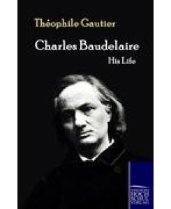 Charles Baudelaire His Life - Théophile Gautier
