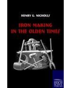 Iron Making in the Olden Times - Henry G. Nicholls