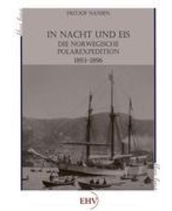 In Nacht und Eis Die norwegische Polarexpedition 1893 - 1896 - Fridtjof Nansen