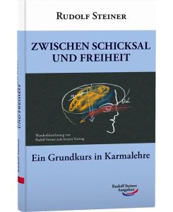 Zwischen Schicksal und Freiheit Ein Grundkurs in Karmalehre - Rudolf Steiner