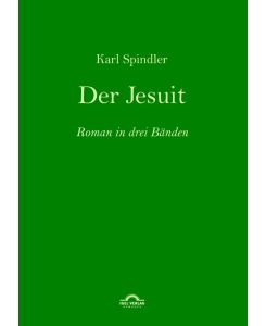 Karl Spindler: Der Jesuit Roman in drei Bänden - Michael M. Schardt