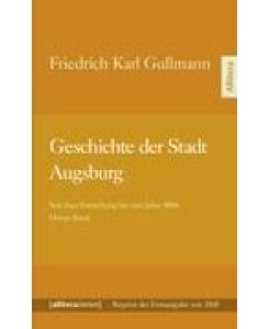 Geschichte der Stadt Augsburg Seit ihrer Entstehung bis zum Jahre 1806. Dritter Band - Reprint der Erstausgabe von 1818 - Friedrich Karl Gullmann