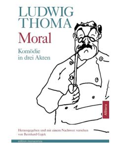 Moral Komödie in drei Akten. Herausgegeben und mit einem Nachwort versehen von Bernhard Gajek - Ludwig Thoma