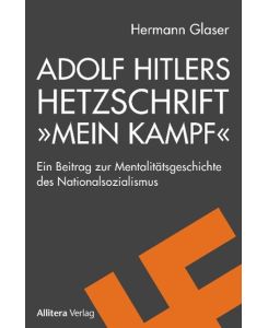 Adolf Hitlers Hetzschrift »Mein Kampf« Ein Beitrag zur Mentalitätsgeschichte des Nationalsozialismus - Hermann Glaser